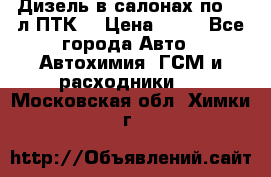 Дизель в салонах по 20 л ПТК. › Цена ­ 30 - Все города Авто » Автохимия, ГСМ и расходники   . Московская обл.,Химки г.